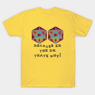 Because I'm The DM, That's Why! T-Shirt